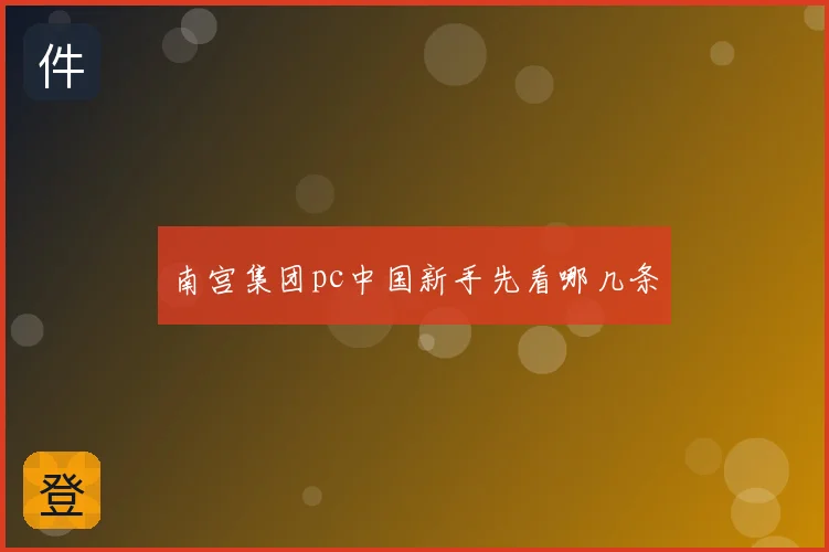 南宫集团pc中国新手先看哪几条